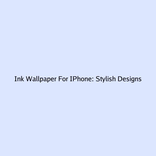 Ink Wallpaper For IPhone: Stylish Designs